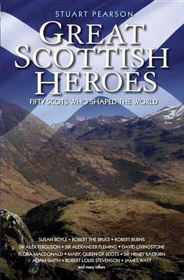 Great Scottish Heroes: Fifty Scots Who Shaped the World